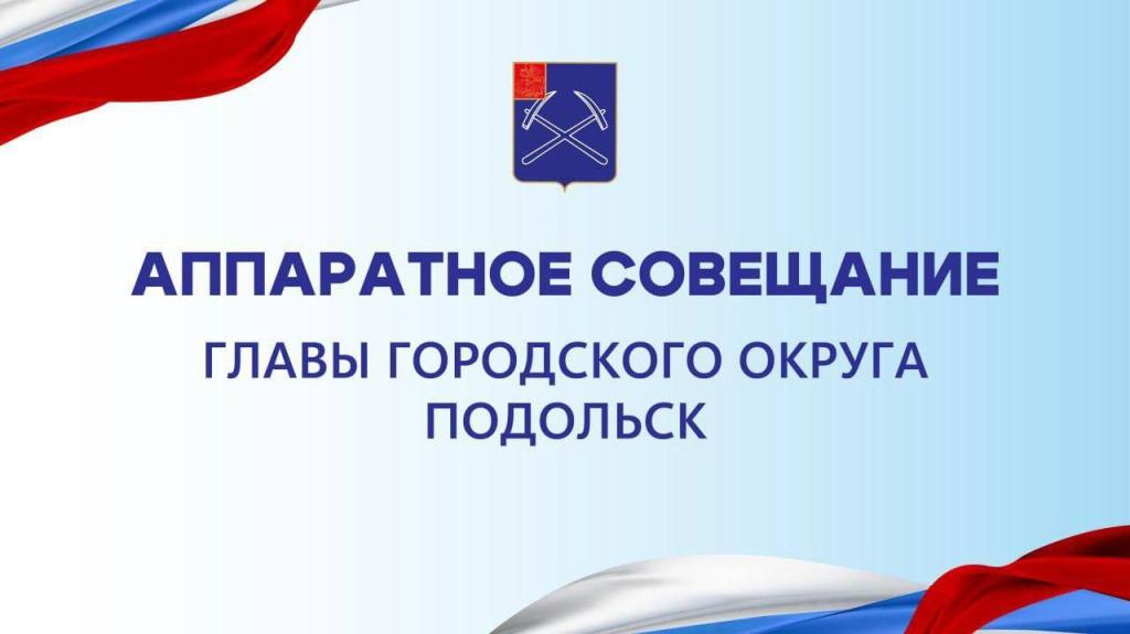 Аппаратное совещание администрации городского округа Подольск состоится 18 марта